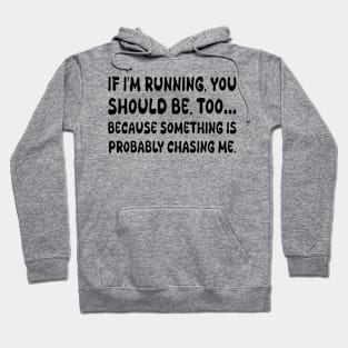 If I'm running, you should be, too… because something is probably chasing me Hoodie